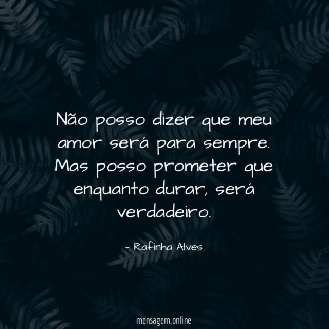 Não posso dizer que meu amor será para sempre