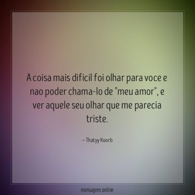 A coisa mais dificil foi olhar para voce