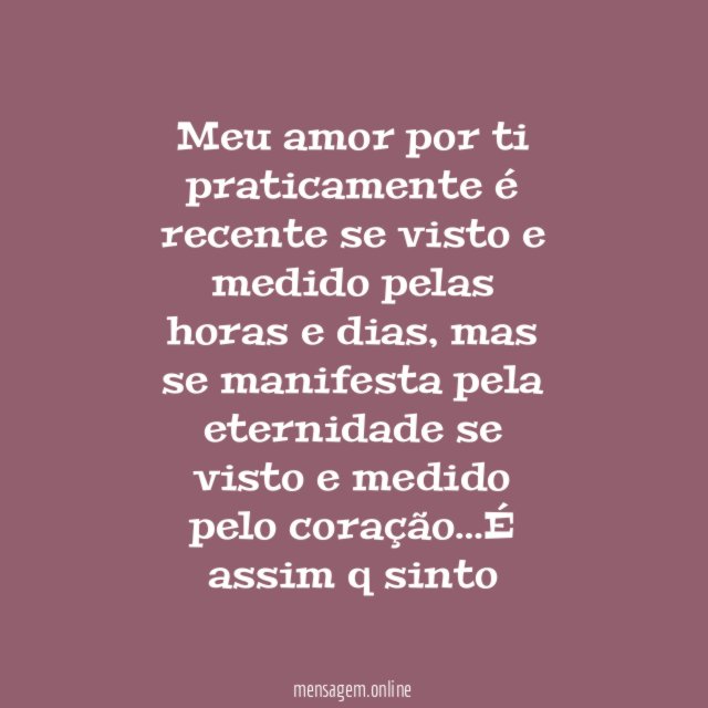 Meu amor por ti praticamente é recente se