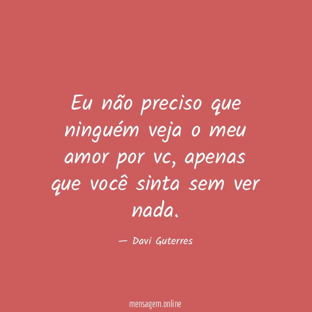 Eu não preciso que ninguém veja o meu