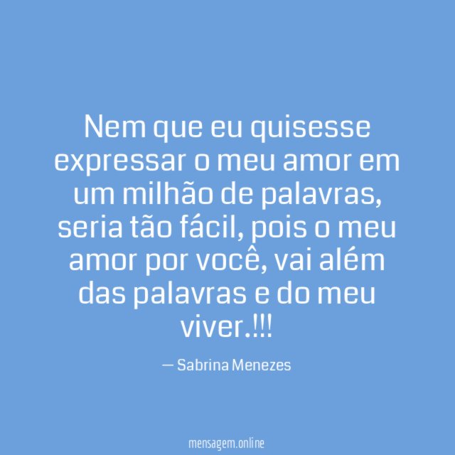 Nem que eu quisesse expressar o meu amor