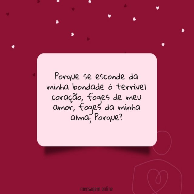 Porque se esconde da minha bondade ó terrível coração