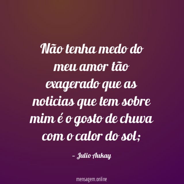Não tenha medo do meu amor tão exagerado
