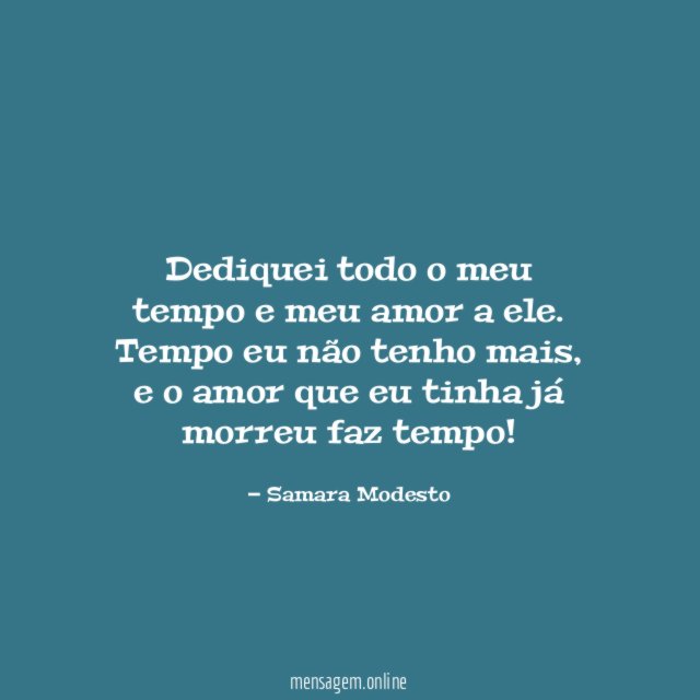 Dediquei todo o meu tempo e meu amor a ele