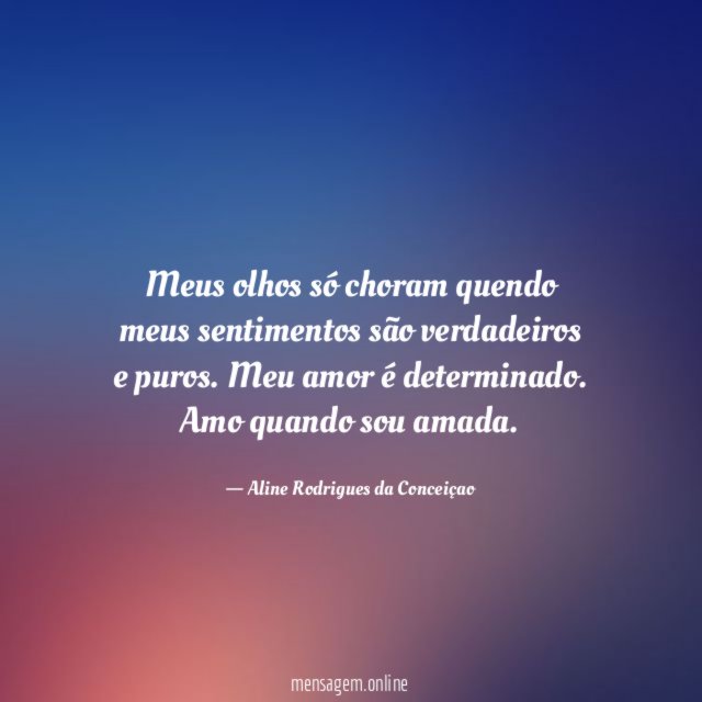 Meus olhos só choram quendo meus sentimentos são verdadeiros e puros