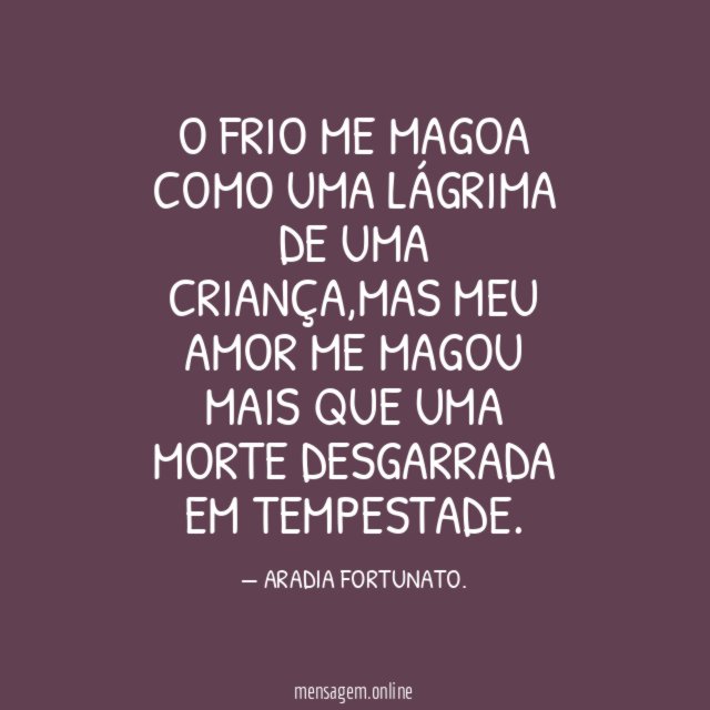 O frio me magoa como uma lágrima de uma criança