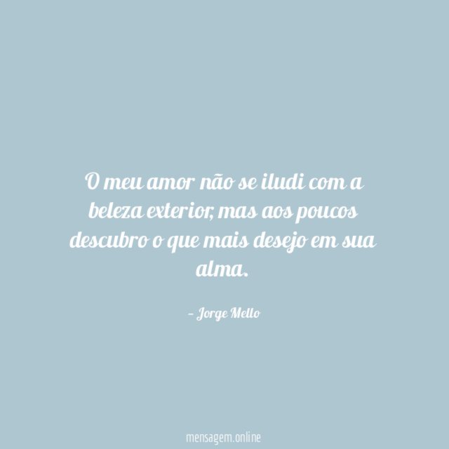 O meu amor não se iludi com a beleza exterior