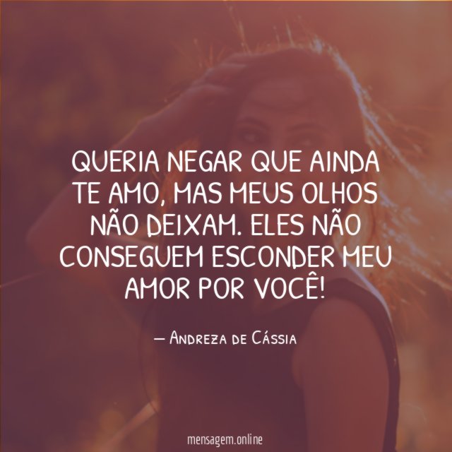 Queria negar que ainda te amo