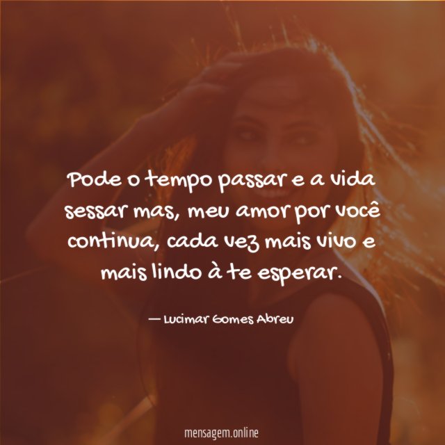 Pode o tempo passar e a vida sessar mas