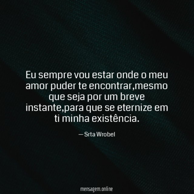 Eu sempre vou estar onde o meu amor puder te encontrar