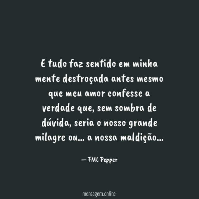 E tudo faz sentido em minha mente destroçada