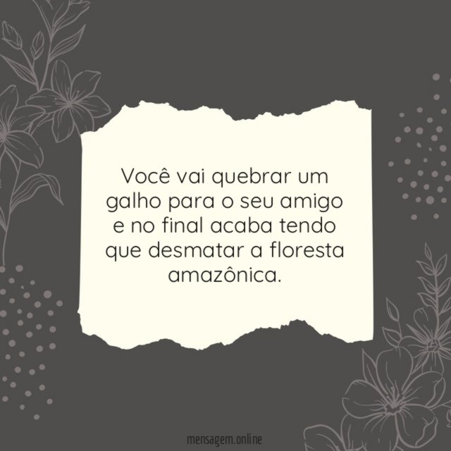 Você vai quebrar um galho para o seu amigo