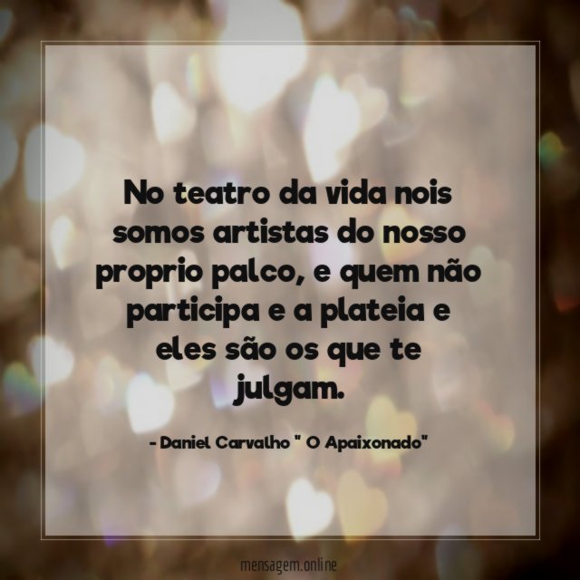 No teatro da vida nois somos artistas do nosso proprio palco