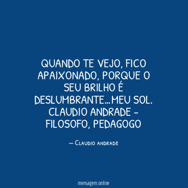 Quando te vejo, fico apaixonado, porque o seu brilho é deslumbrante…meu Sol.