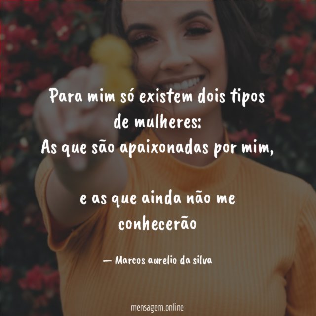 Para mim só existem dois tipos de mulheres