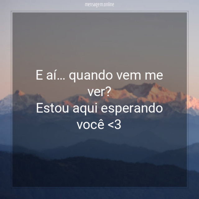 Quando vem me ver?