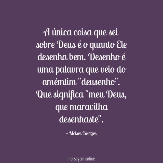 A única coisa que sei sobre Deus é o quanto Ele desenha bem