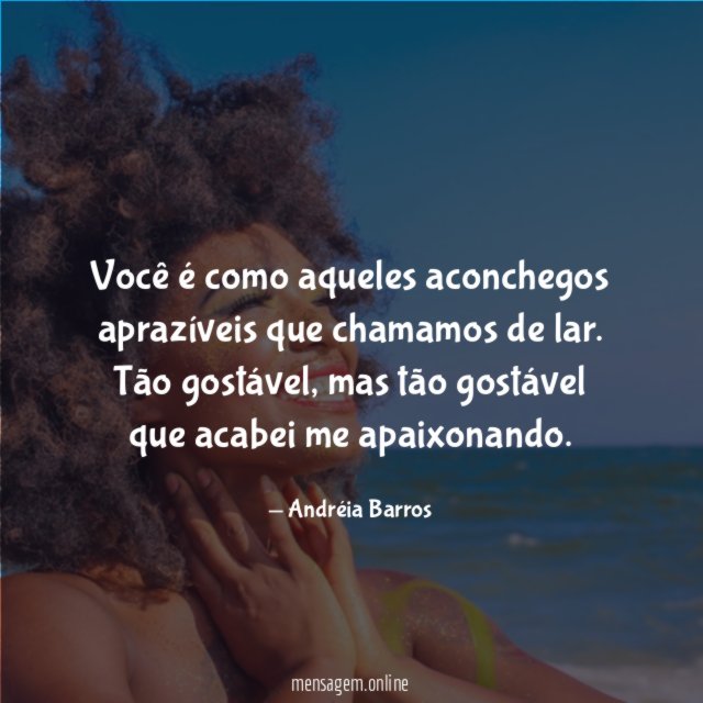Você é como aqueles aconchegos aprazíveis que chamamos de lar
