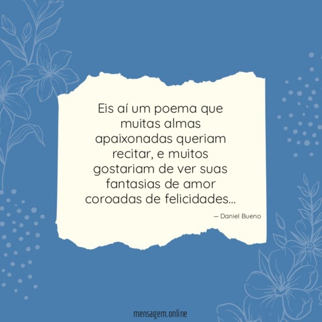 Eis aí um poema que muitas almas apaixonadas queriam recitar
