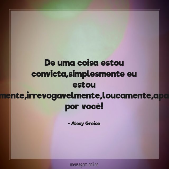 De uma coisa estou convicta