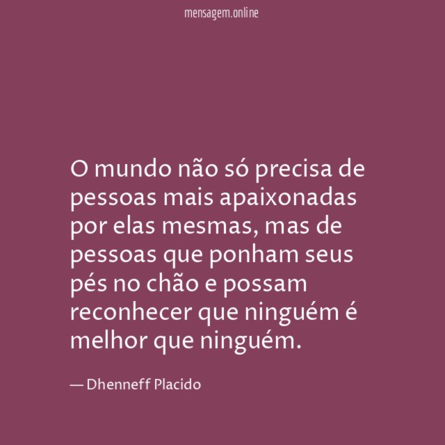 O mundo não só precisa de pessoas mais