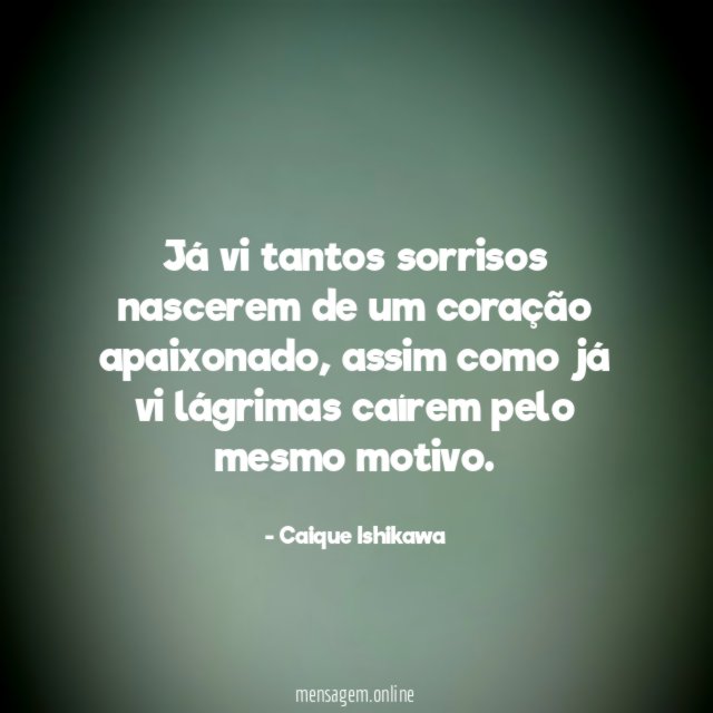 Já vi tantos sorrisos nascerem de um coração apaixonado