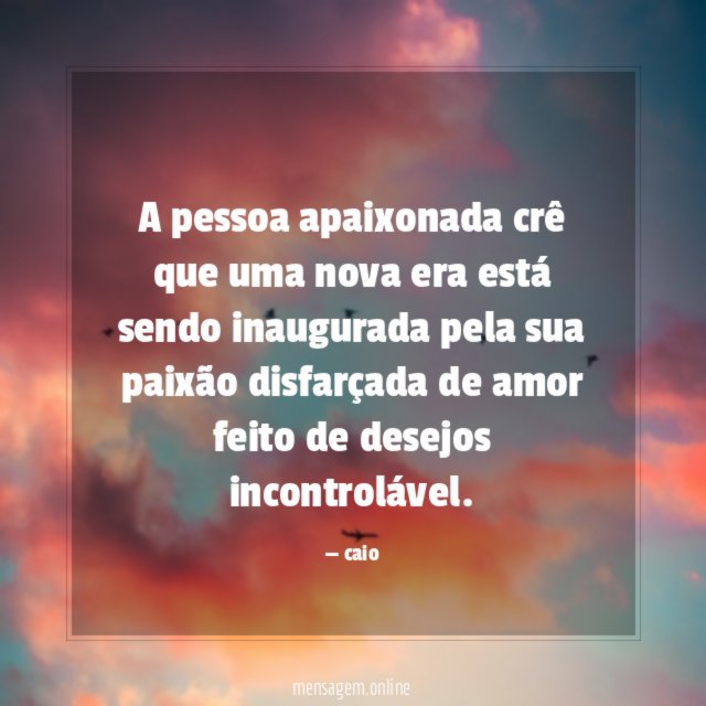 A pessoa apaixonada crê que uma nova era