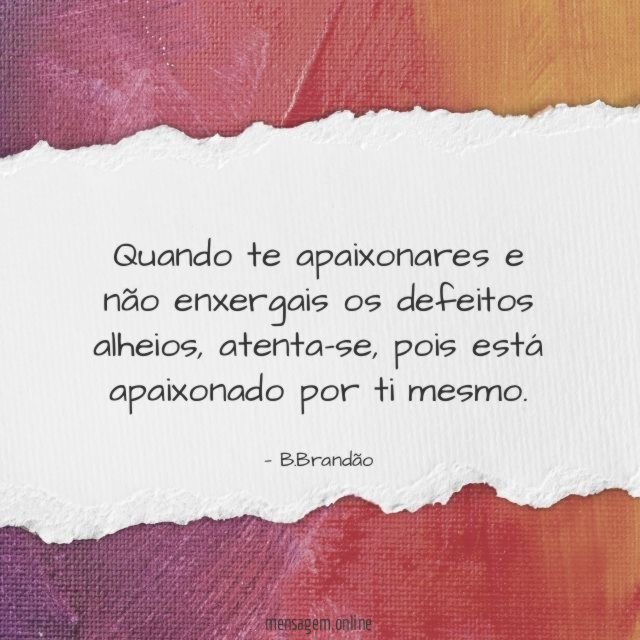 Quando te apaixonares e não enxergais os defeitos alheios