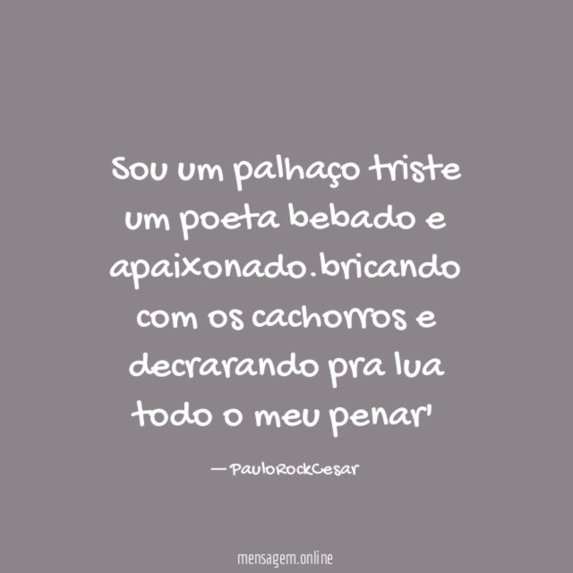 Sou um palhaço triste um poeta bebado e apaixonado