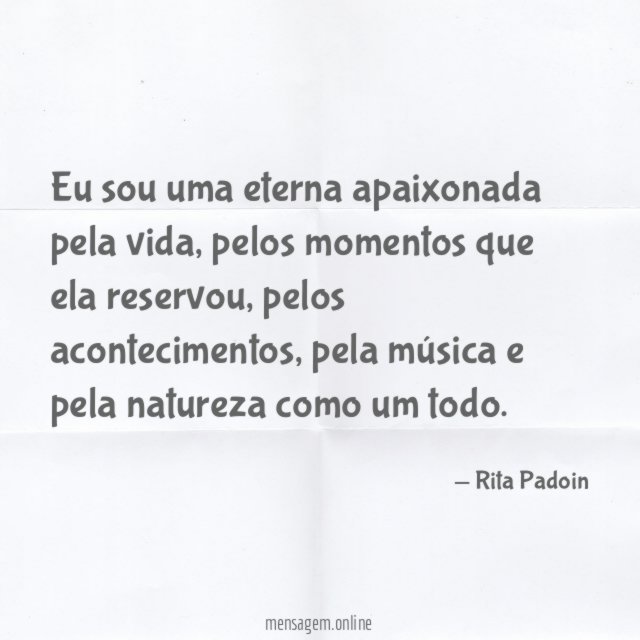 Eu sou uma eterna apaixonada pela vida