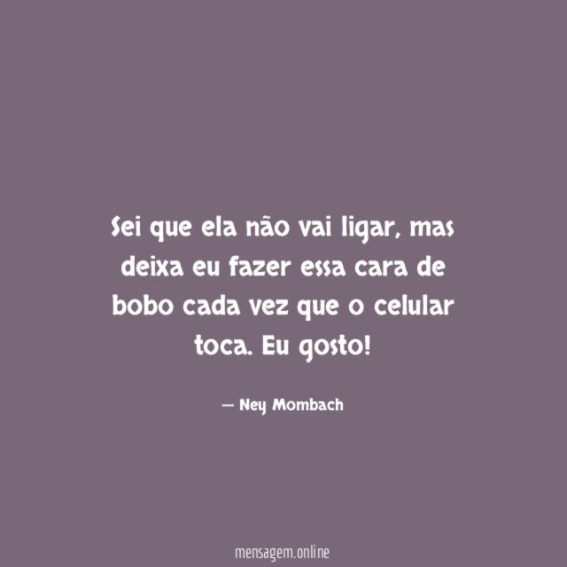 Sei que ela não vai ligar
