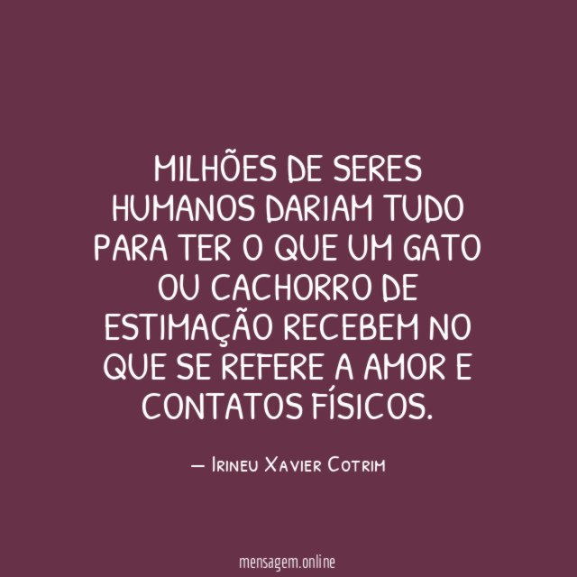 Milhões de seres humanos dariam tudo para ter