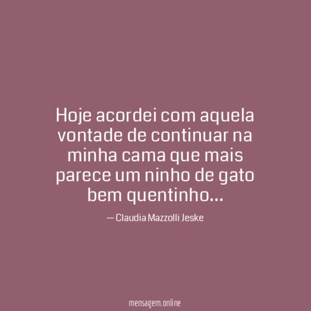 Hoje acordei com aquela vontade de continuar na
