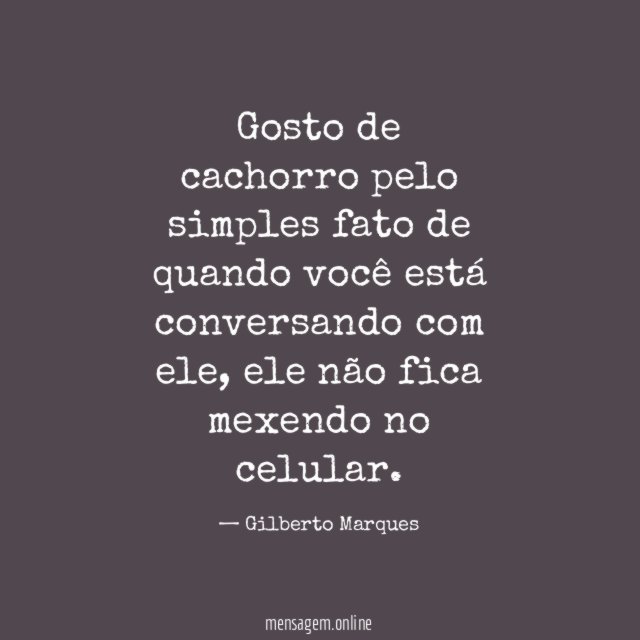 Gosto de cachorro pelo simples fato de quando