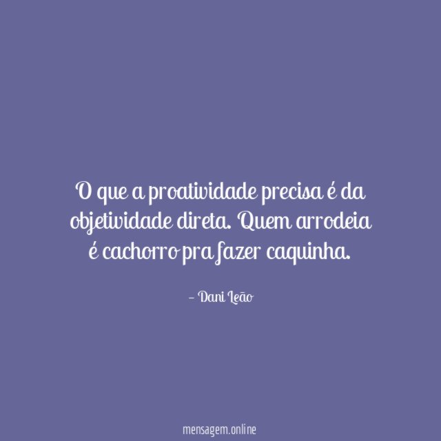 O que a proatividade precisa é da objetividade direta