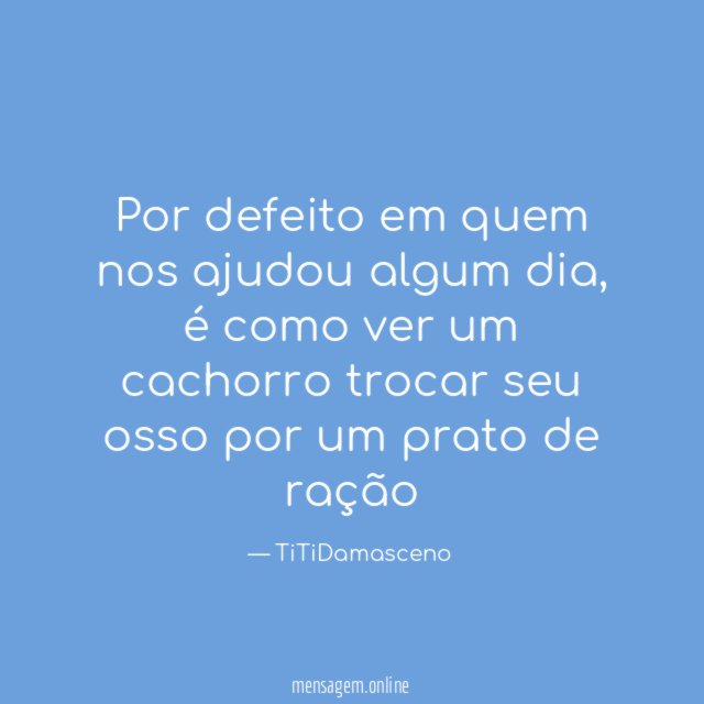 Por defeito em quem nos ajudou algum dia