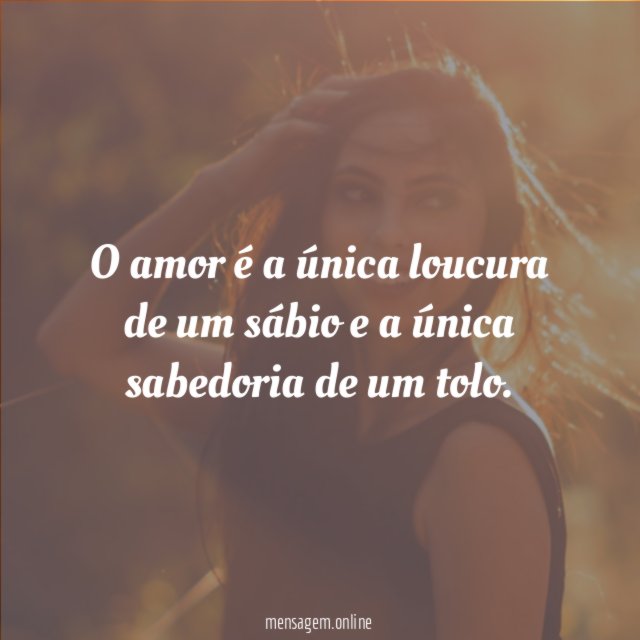Faz louco os sábios e sábios os tolos