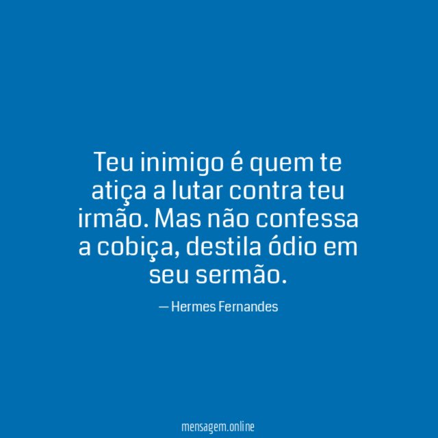 Teu inimigo é quem te atiça a lutar contra teu irmão