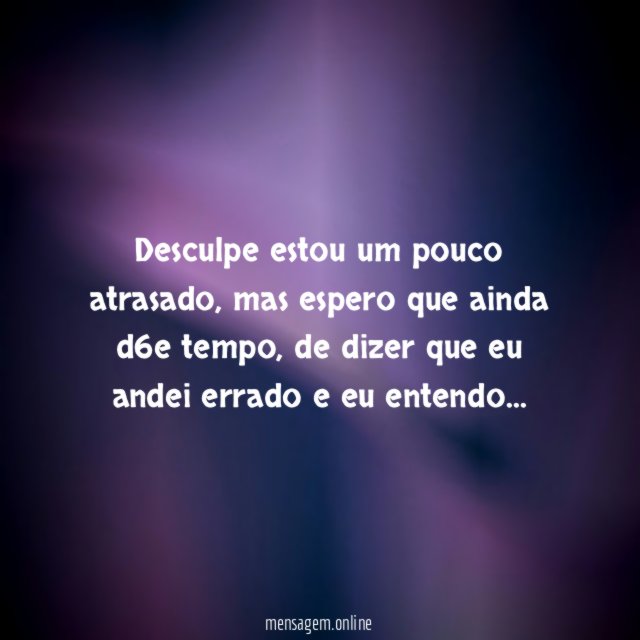 Desculpe estou um pouco atrasado