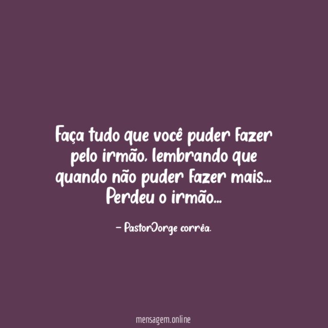 Faça tudo que você puder fazer pelo irmão