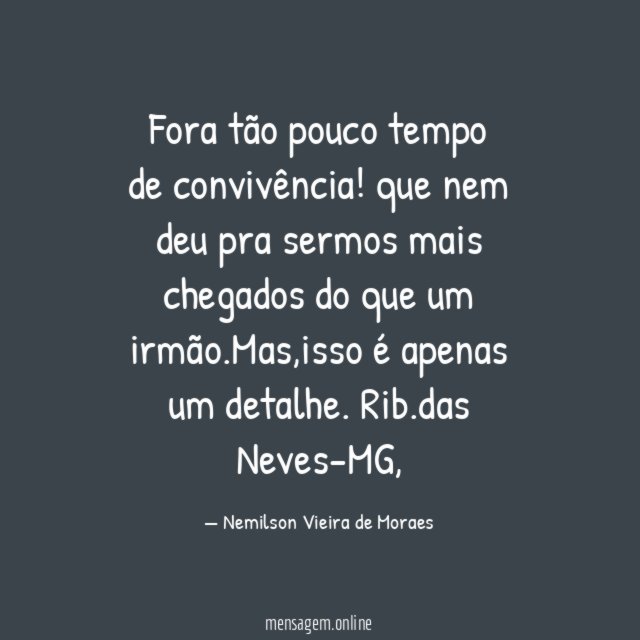 Fora tão pouco tempo de convivência
