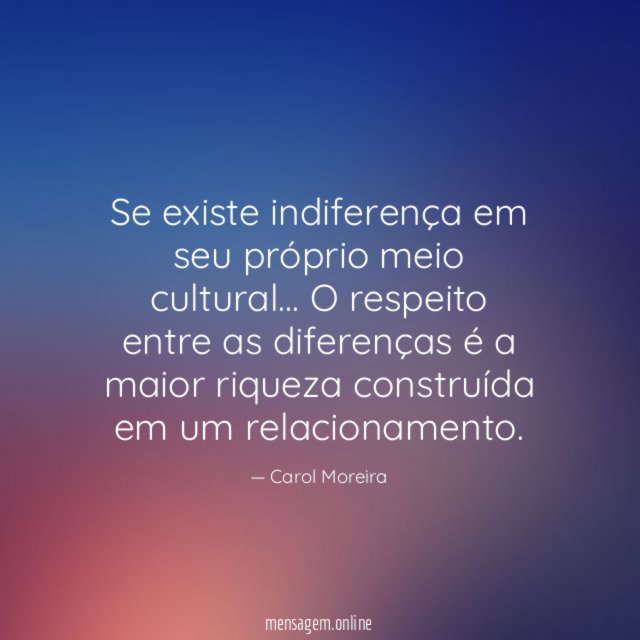 Se existe indiferença em seu próprio meio cultural