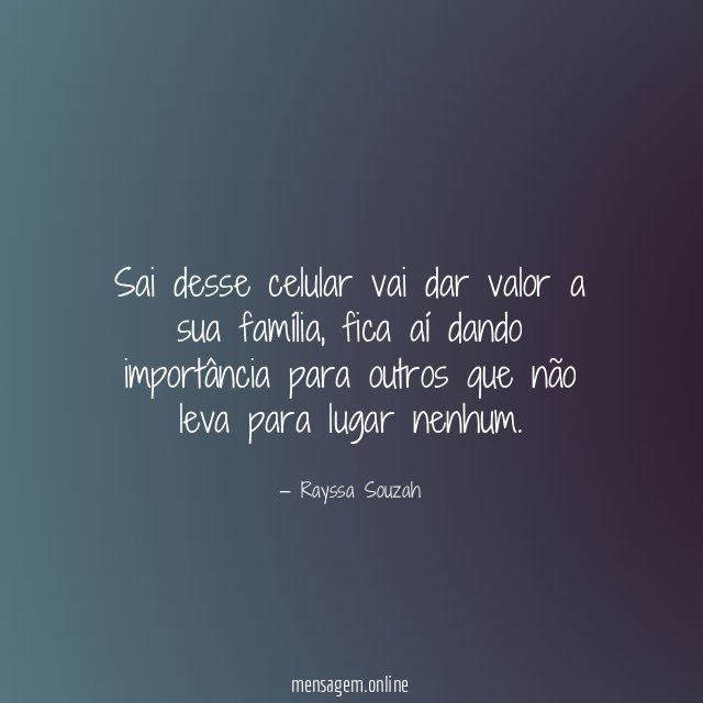 Sai desse celular vai dar valor a sua família