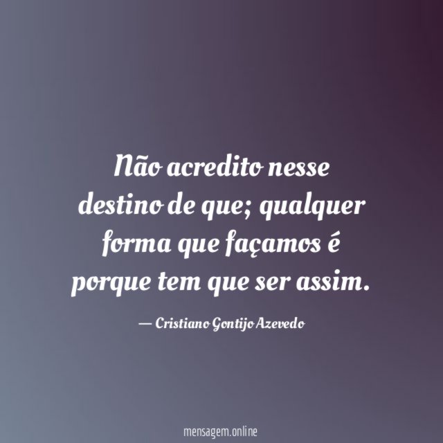 Não acredito nesse destino de que