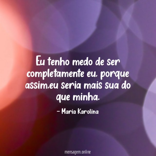 Eu tenho medo de ser completamente eu