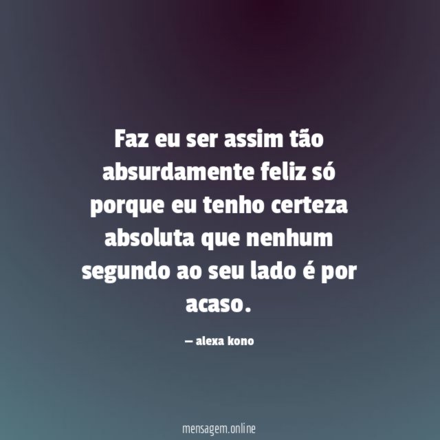 Faz eu ser assim tão absurdamente feliz só