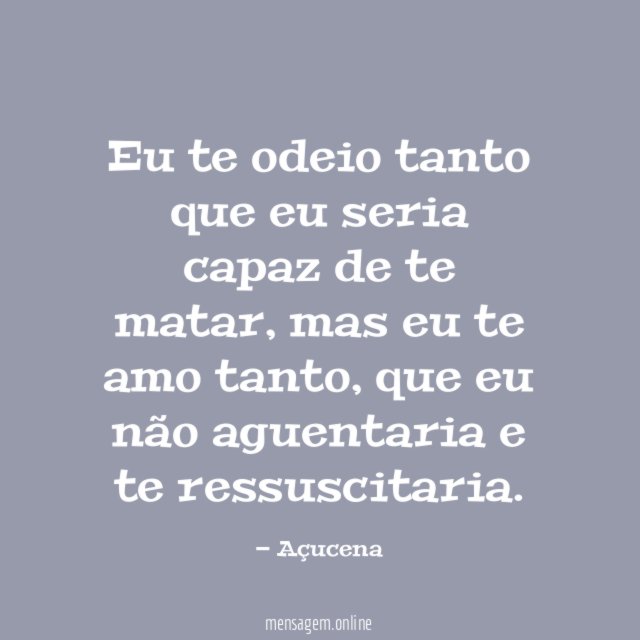 Eu te odeio tanto que eu seria capaz de te matar
