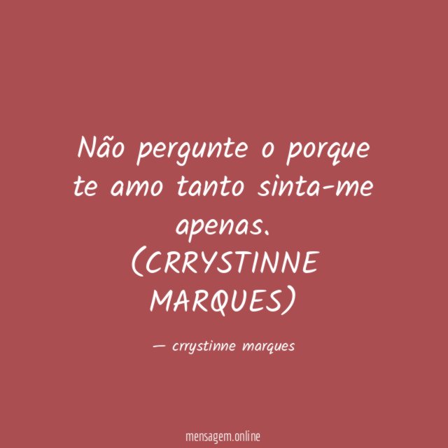 Não pergunte o porque te amo tanto
sinta-me apenas.