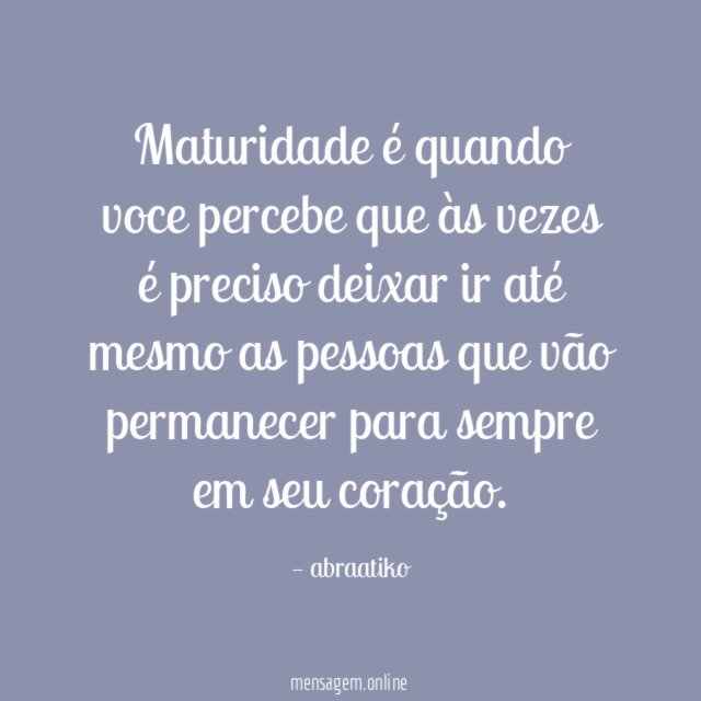 Maturidade é quando voce percebe que às vezes é preciso