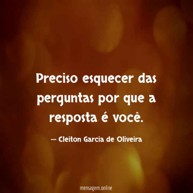 Preciso esquecer das perguntas por que a resposta é você